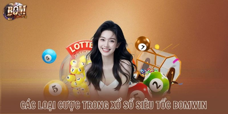 Các loại cược trong xổ số siêu tốc Bomwin